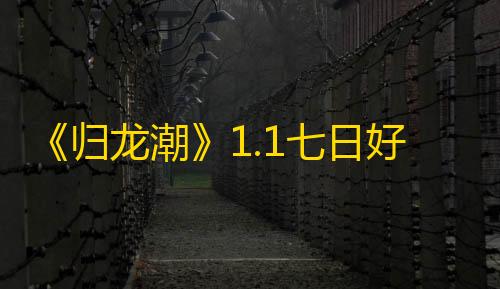 暗区物资透视直装《归龙潮》1.1七日好礼活动介绍